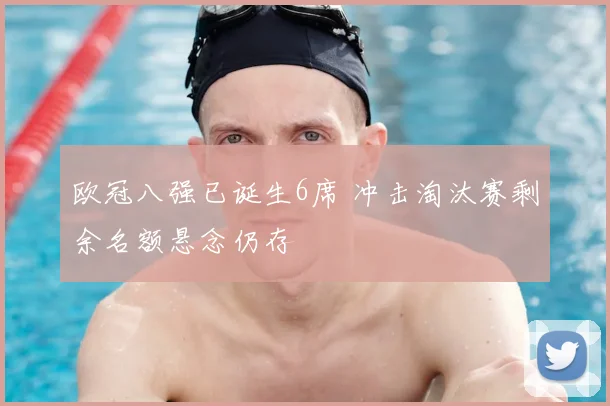 欧冠八强已诞生6席 冲击淘汰赛剩余名额悬念仍存