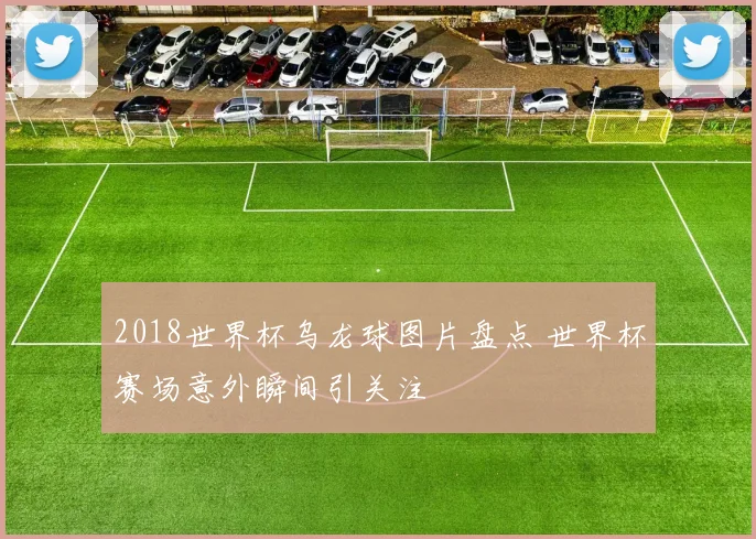 2018世界杯乌龙球图片盘点 世界杯赛场意外瞬间引关注