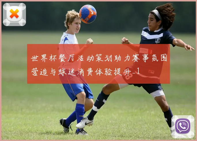 世界杯餐厅活动策划助力赛事氛围营造与球迷消费体验提升_1