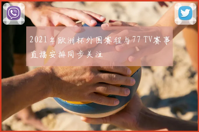2021年欧洲杯外围赛程与77 TV赛事直播安排同步关注