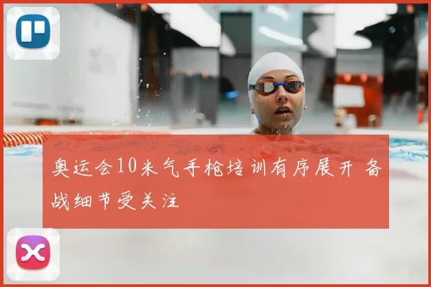 奥运会10米气手枪培训有序展开 备战细节受关注